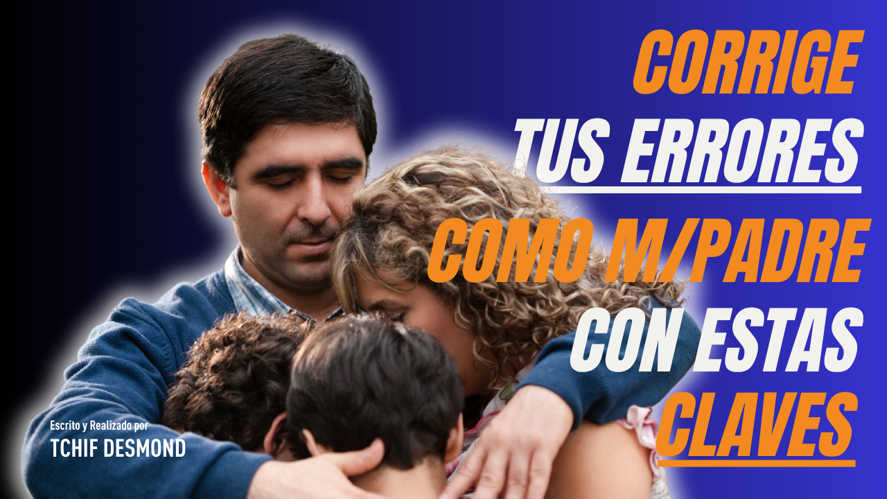 Corrige tus errores como padre/madre con estas claves